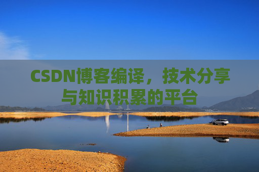 CSDN博客编译，技术分享与知识积累的平台
